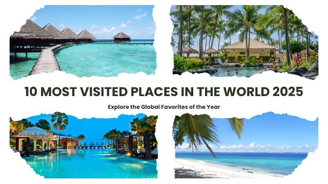 10 Most Visited Places in the World 2025: Explore the Global Favorites of the Year
